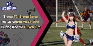 Trọng Tài Trong Bóng Đá Có Nhiệm Vụ Gì