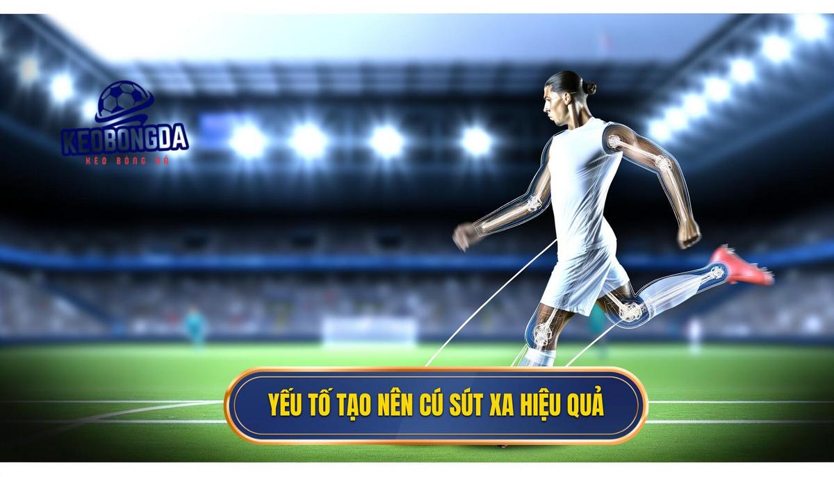  Các yếu tố cơ bản tạo nên một cú sút xa hiệu quả