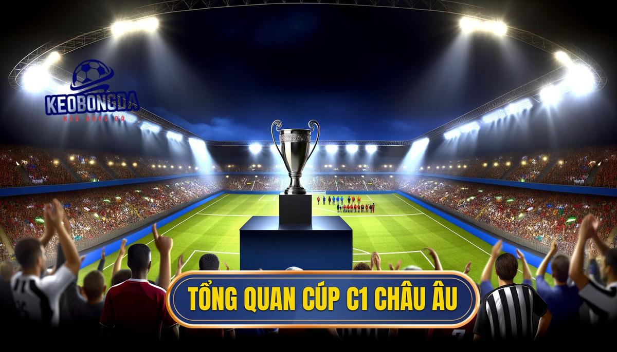 Tổng quan về Cúp C1 châu Âu