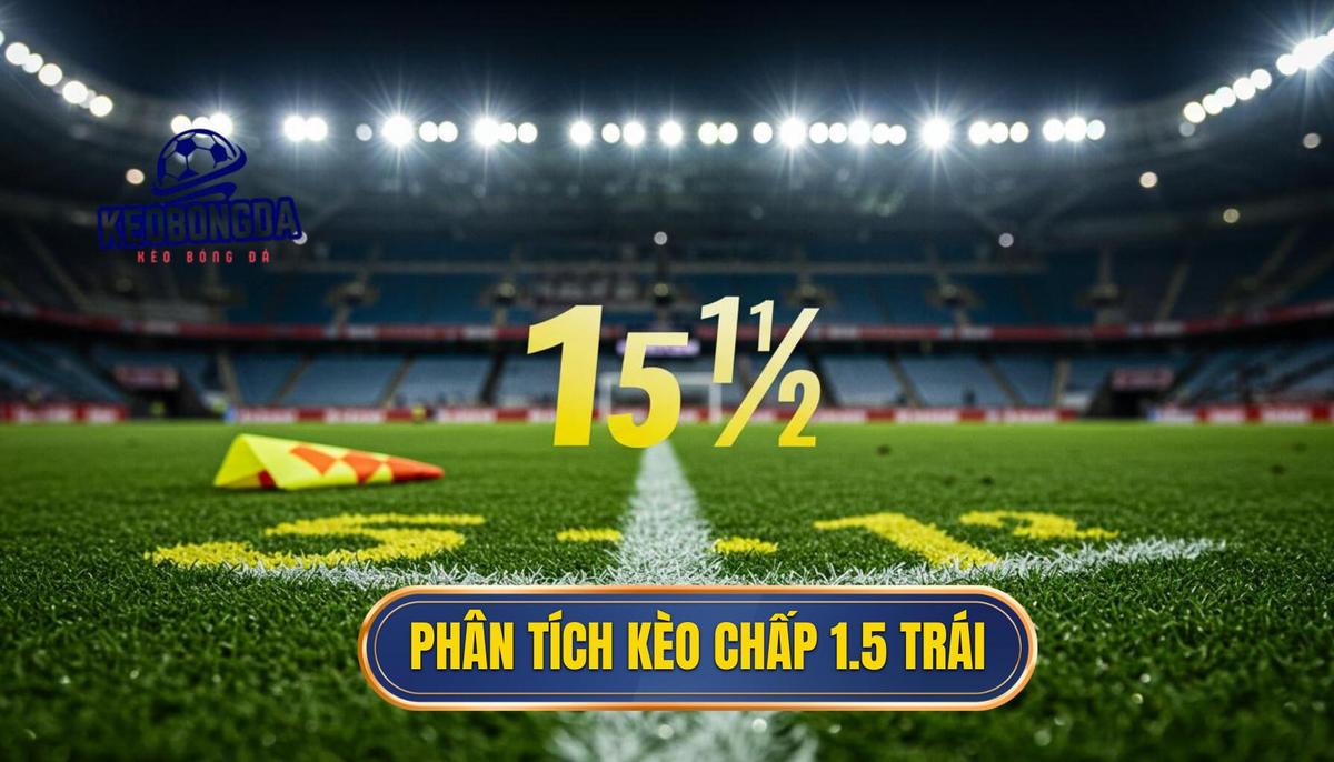 Phân Tích Chi Tiết Kèo Chấp 1.5 Trái (1 1_2)