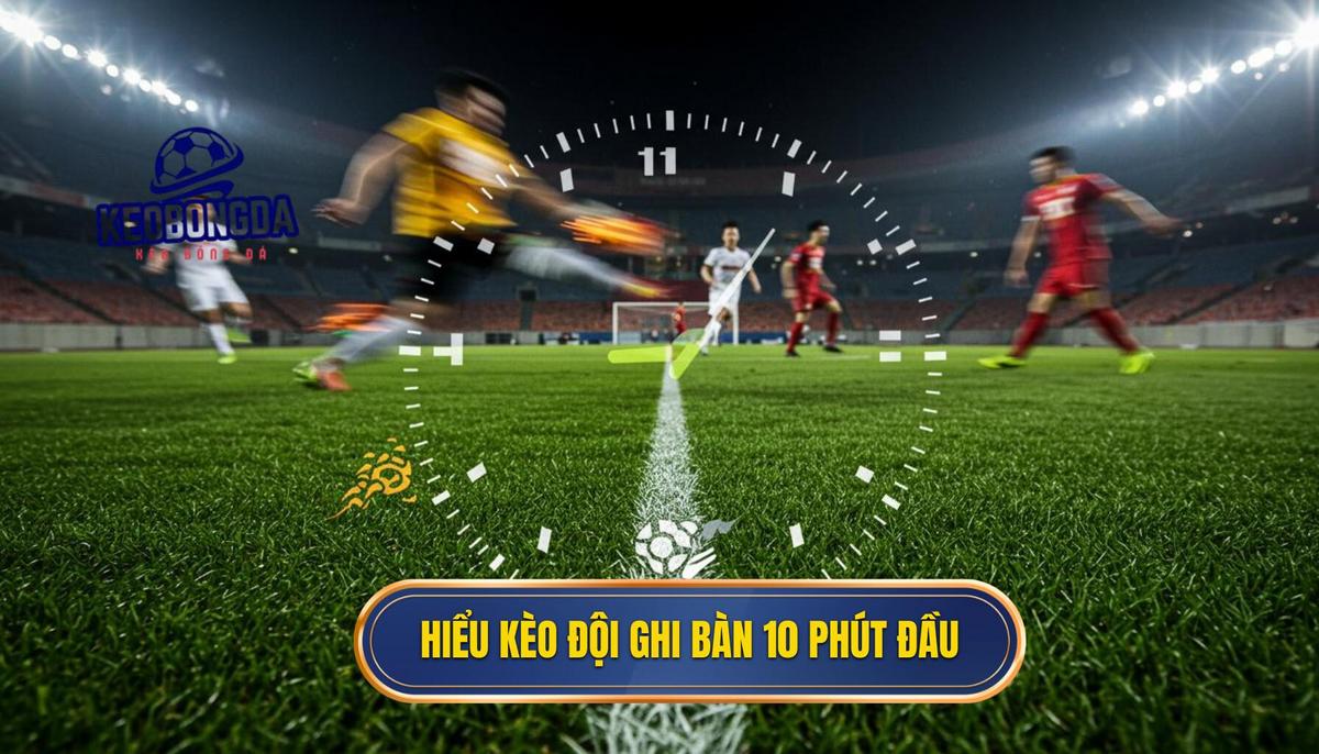 Kèo Cược Đội Ghi Bàn Trong 10 Phút Đầu: Bí Quyết Thắng Lớn Từ A-Z 1 Phần 1_ Hiểu Rõ Bản Chất Của Kèo Cược Đội Ghi Bàn Trong 10 Phút Đầu