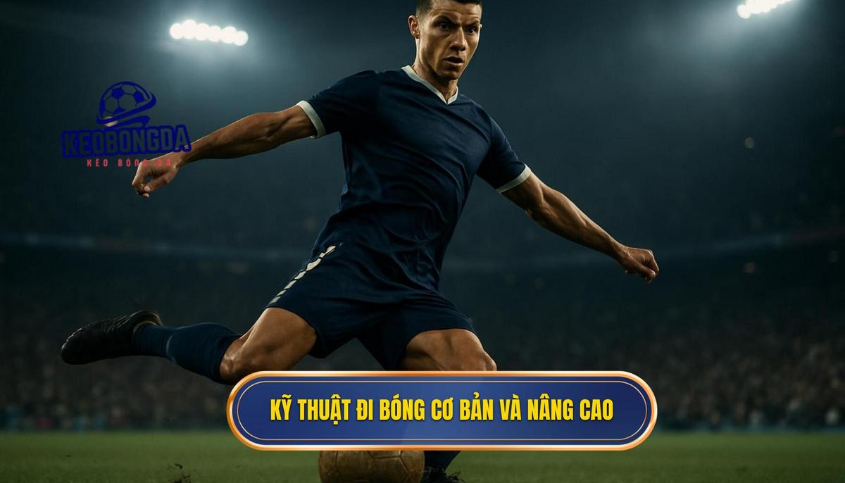 Phân Tích Các Kỹ Thuật Đi Bóng Qua Người Cơ Bản và Nâng Cao